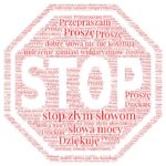 Grafika w kształcie znaku STOP składająca się z kilkudziesięciu słów. Między innymi: Proszę, dziękuję, przepraszam, stop złym słowom.
